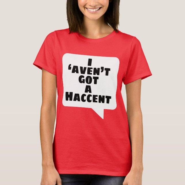 I 'aven't got a Haccent T-Shirt (Front)