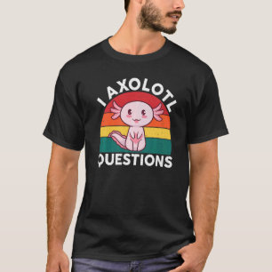 I Axolotl Questions Axolotl Costume For Axolotl T-Shirt