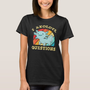 I Axolotl Questions Cute Axolotl 1 T-Shirt