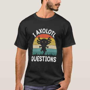 I Axolotl Questions Cute Axolotl  2 T-Shirt