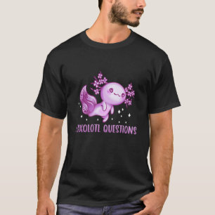 I Axolotl Questions Cute Axolotl  3 T-Shirt