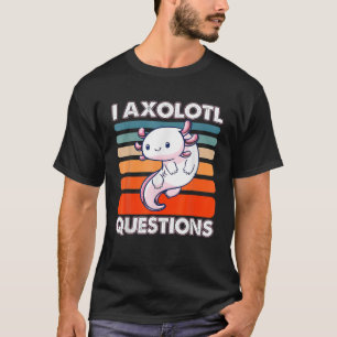 I Axolotl Questions Cute Axolotl For Women Men Kid T-Shirt