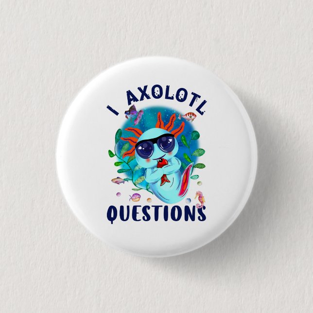 I Axolotl Questions, Cute Axolotl Quote  1 Inch Round Button (Front)