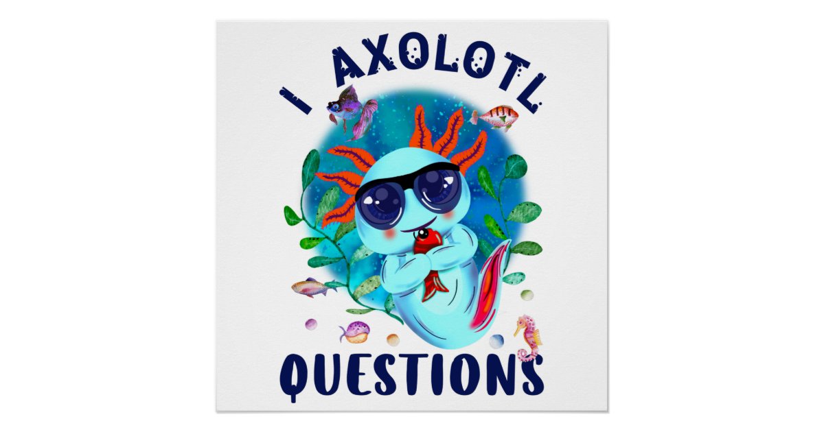 I Axolotl Questions, Cute Axolotl Quote Poster | Zazzle