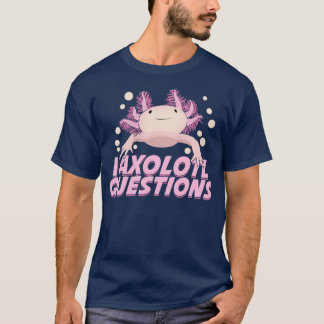 I Axolotl Questions Funny Animal Lover Gift  T-Shirt