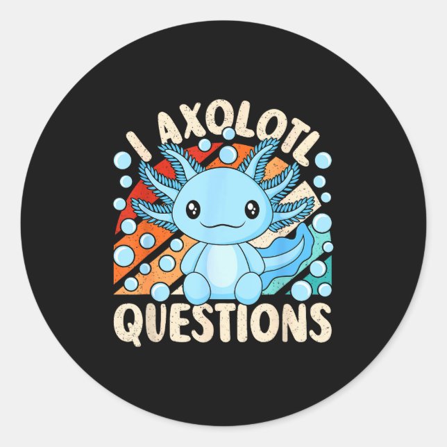 I Axolotl Questions Funny Axolotl Kawaii Men Women Classic Round Sticker (Front)