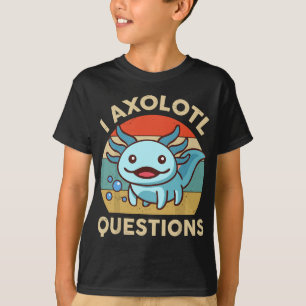 I Axolotl Questions Funny Axolotl Plush Cute Axolo T-Shirt
