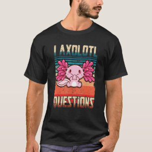 I Axolotl Questions Funny Cute Axolotl_1 T-Shirt