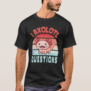 I Axolotl Questions Funny Cute Axolotl For Kids Cu T-Shirt