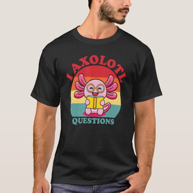 I Axolotl Questions Funny Cute Axolotl T-Shirt (Front)