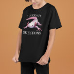 I Axolotl Questions Funny Design T-Shirt<br><div class="desc">This design may be personalized by choosing the Edit Design option. You may also transfer onto other items. Contact me at colorflowcreations@gmail.com or use the chat option at the top of the page if you wish to have this design on another product or need assistance with this design. See more...</div>