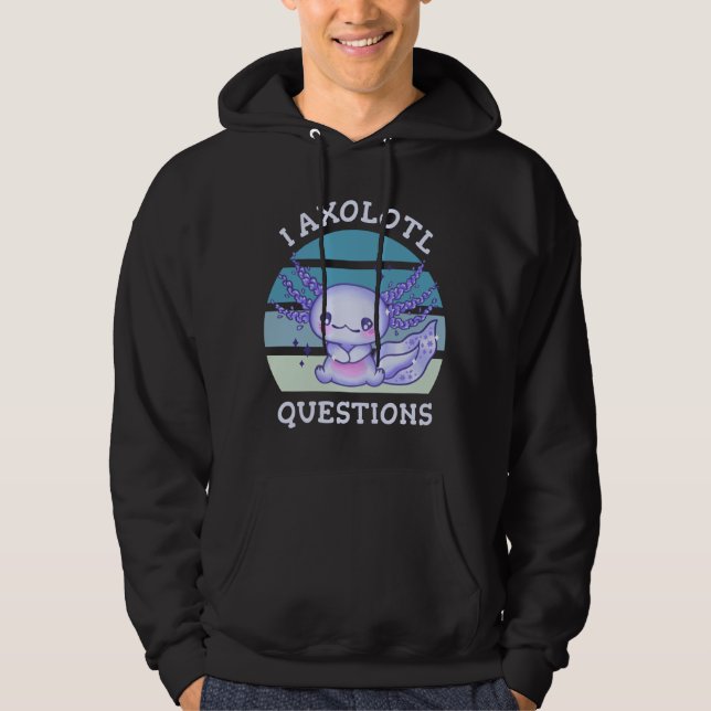I axolotl questions hoodie (Front)