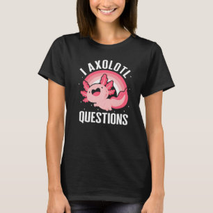 I Axolotl Questions Rainbow Axolotl Fan Owner Sal T-Shirt