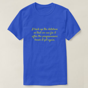 "I back-up the database so that we can fix it ..." T-Shirt