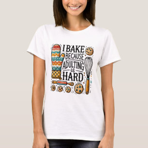 I Bake Because Adulting Is Hard - Fun Baking  T-Shirt