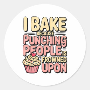 I Bake Because Punching People Is Frowned Un Baker Classic Round Sticker