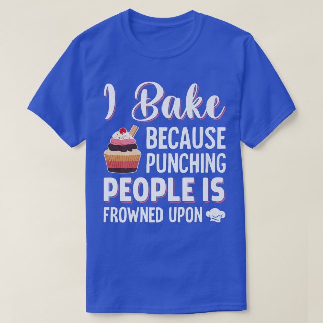 I Bake Because Punching People Is Frowned Upon Cak T-Shirt (Design Front)