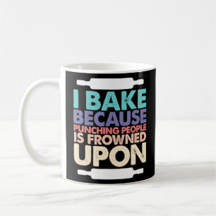 I Bake Because Punching People Is Frowned Upon Coffee Mug