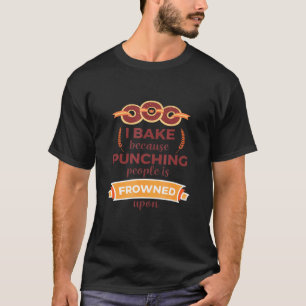 I Bake Because Punching People Is Frowned Upon Des T-Shirt