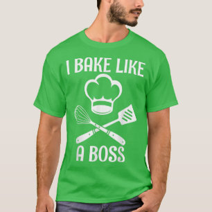 i bake like a boss funny baker baking lover cook c T-Shirt