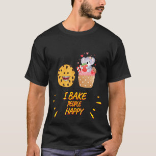 I Bake People Happy Baker Funny Saying T-Shirt