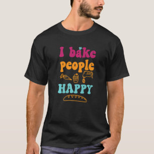 I Bake People Happy Cake Baking Confectioner Pastr T-Shirt