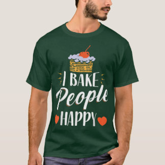 I Bake People Happy Funny Bakers Pun Baking Job T-Shirt