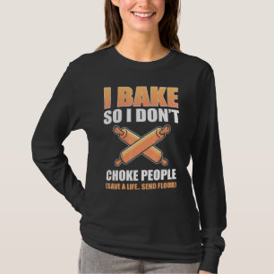 I Bake So I Dont Choke People Save A Life Send Flo T-Shirt