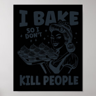I bake so i don't kill people funny baking cooking poster