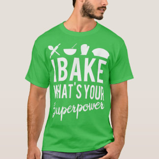 I Bake, What's Your Superpower Funny Baking  T-Shirt