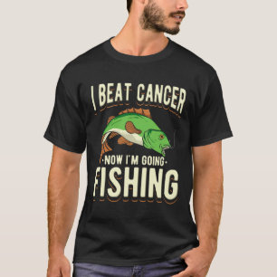 I Beat Cancer Now I'm Going Fishing 1 T-Shirt