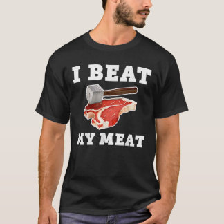 I Beat My Meat Funny Steak Hammer Pun Men Women Co T-Shirt