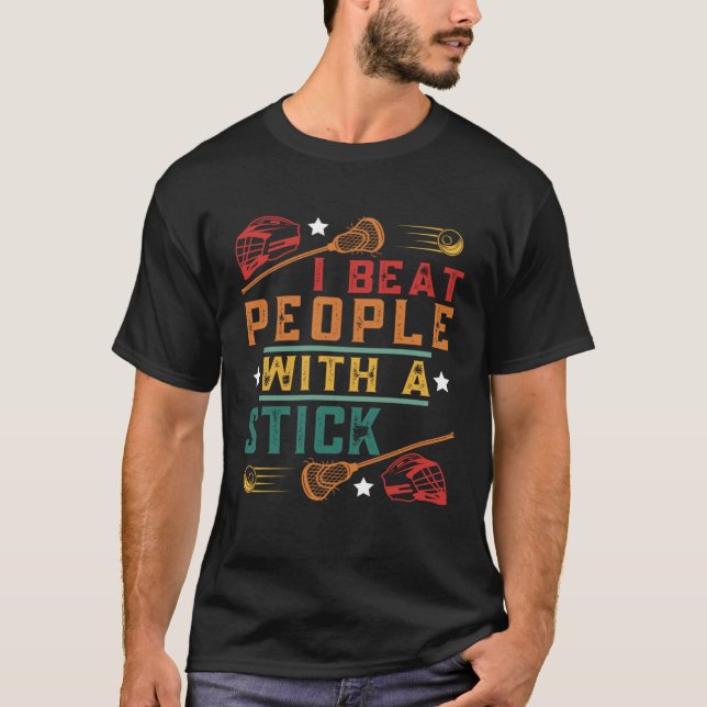 I Beat People With A Stick  Lacrosse Player  8 T-Shirt (Front)