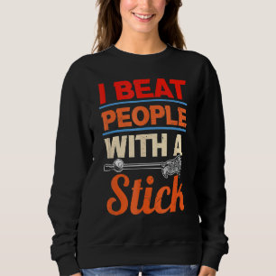 I Beat People With A Stick Lacrosse Player Sweatshirt