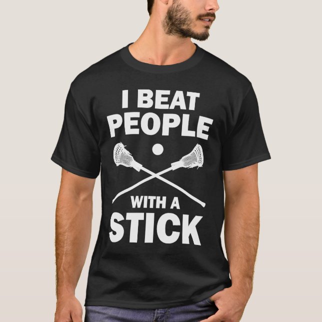 I Beat People With A Stick  Lacrosse Player T-Shirt (Front)
