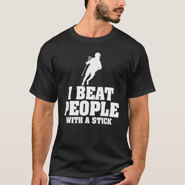 I Beat People With a Stick Lacrosse T-Shirt (Front)