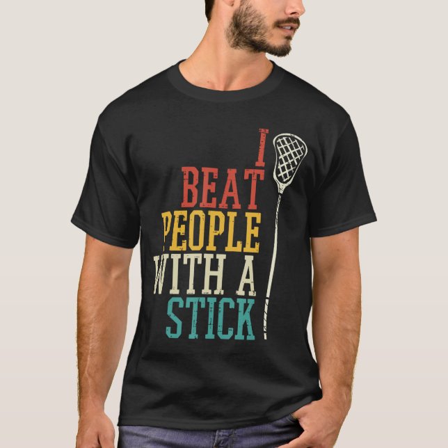 I Beat People With Stick Lacrosse Funny La Player  T-Shirt (Front)