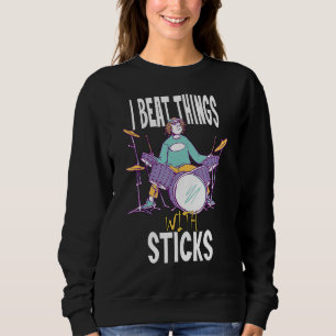 I Beat Things With Sticks Drummer Sweatshirt