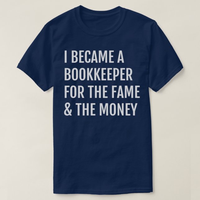 I Became A Bookkeeper For the Fame amp The Money 2 T-Shirt (Design Front)