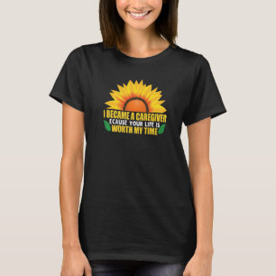 I Became A Caregiver Because Your Life Is Worth My T-Shirt
