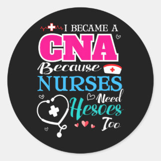 I Became A CNA Because Nurses Need Heroes Too Classic Round Sticker