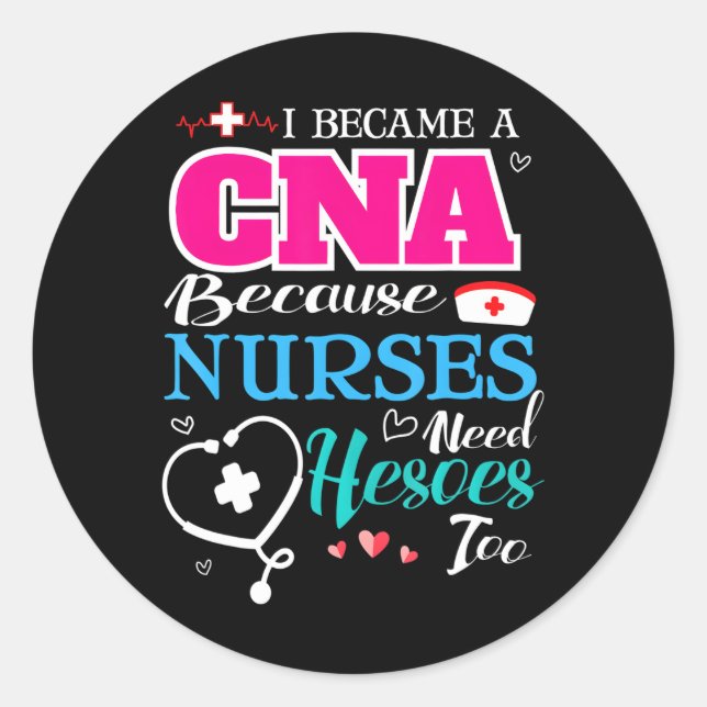 I Became A CNA Because Nurses Need Heroes Too Classic Round Sticker (Front)