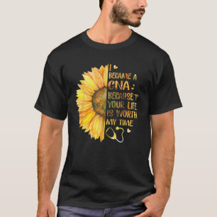 I Became A CNA Because Your Life Is Worth My Time T-Shirt
