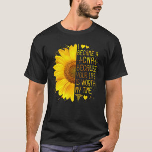 I became a cna because your life is worth my time  T-Shirt