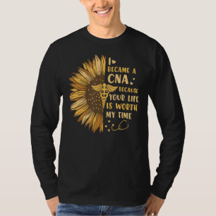 I Became A Cna Because Your Life Is Worth My Time T-Shirt