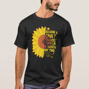 I Became A Cna Because Your Life Is Worth My Time  T-Shirt