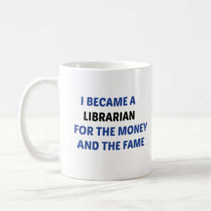I Became A Librarian For The Money and The Fame Coffee Mug