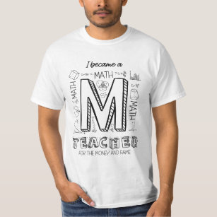 I Became A Math Teacher For The Money And Fame T-Shirt