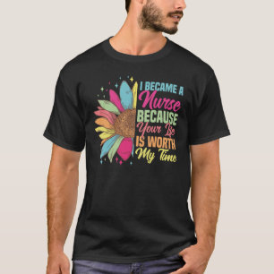 I Became A Nurse Because Your Life Is Worth T-Shirt