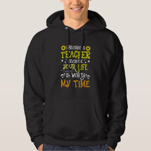I Became A Teacher Because Your Life Is Worth Hoodie